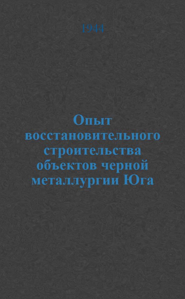 Опыт восстановительного строительства объектов черной металлургии Юга : Вып. 1