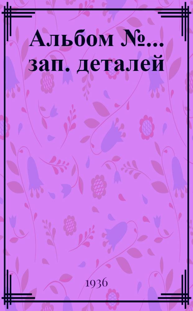 Альбом № ... зап. деталей : № 1-. № 1 : Пневм. молотов тип РМ11-15 з-да "Пневматика"