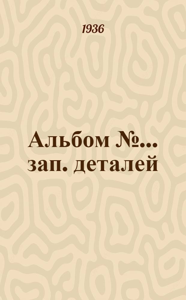 Альбом № ... зап. деталей : № 1-. № 35 : ... пневматических угловых сверлильных машин з-да "Пневматика" модель У-8