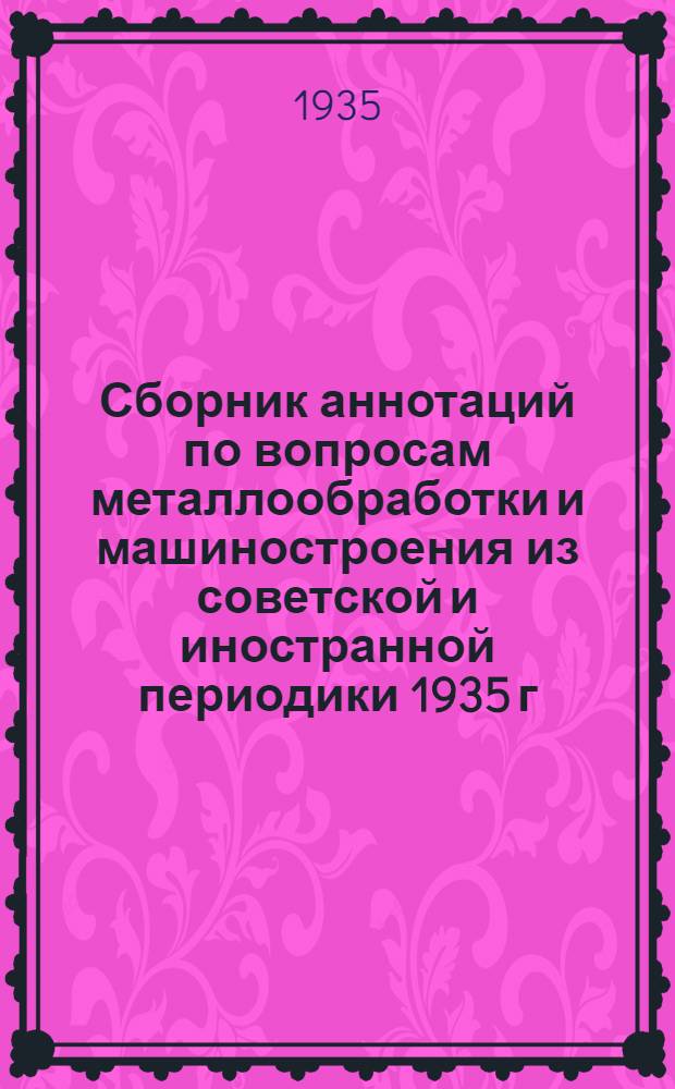 Сборник аннотаций по вопросам металлообработки и машиностроения из советской и иностранной периодики 1935 г : 4-й год издания Вып. 1-. Вып. 9