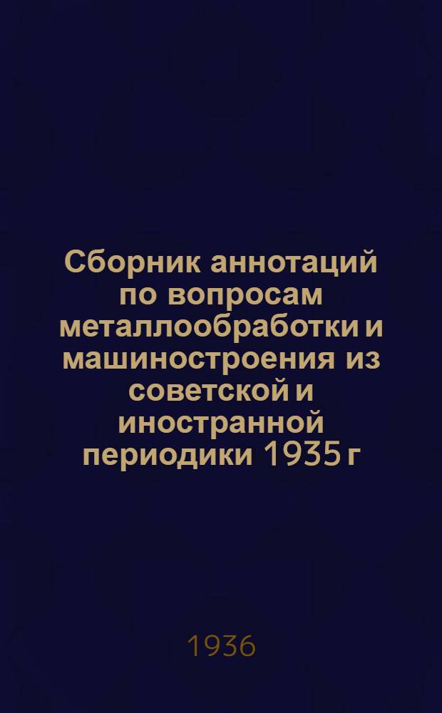 Сборник аннотаций по вопросам металлообработки и машиностроения из советской и иностранной периодики 1935 г : 4-й год издания Вып. 1-. Вып. 3 [15]