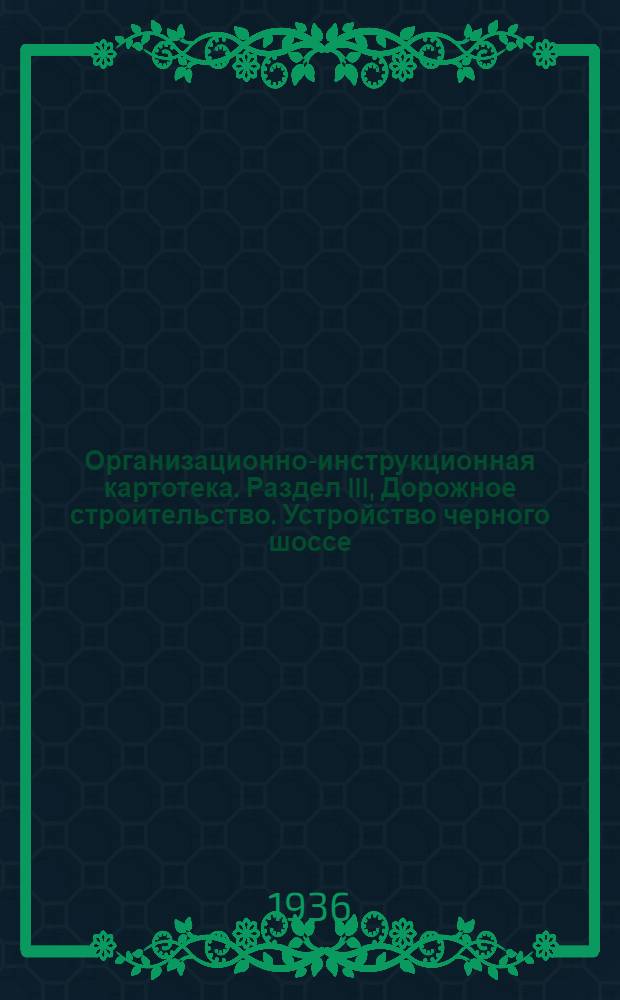 Организационно-инструкционная картотека. Раздел III, Дорожное строительство. Устройство черного шоссе. Оргкарта № 1-