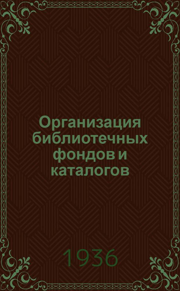 Организация библиотечных фондов и каталогов : Учеб. пособие для библиотечных техникумов : Утв. Наркомпросом РСФСР