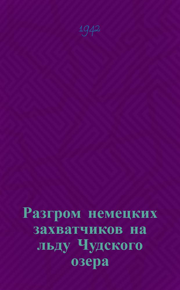 Разгром немецких захватчиков на льду Чудского озера