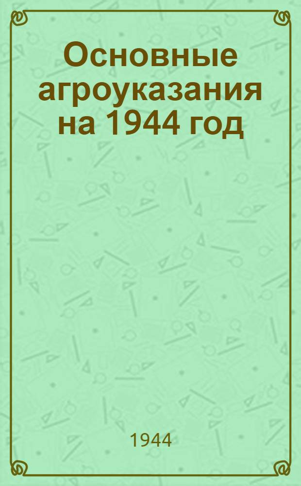 Основные агроуказания на 1944 год : Вып. 4-. Вып. 4 : Кориандр и анис