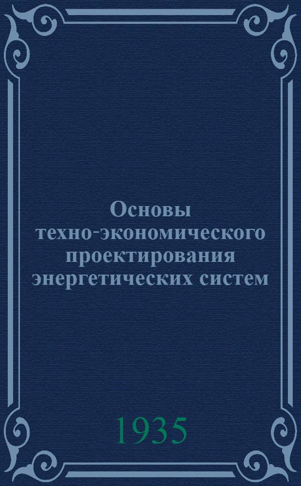 Основы техно-экономического проектирования энергетических систем : Т. 1-