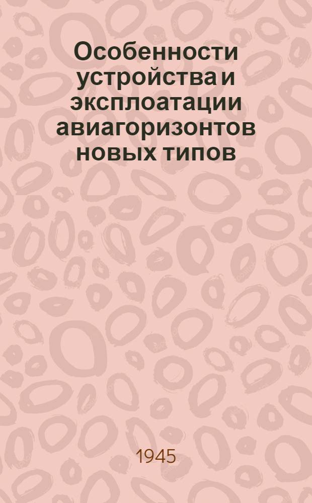 Особенности устройства и эксплоатации авиагоризонтов новых типов : Утв. 5/VII-45 г.
