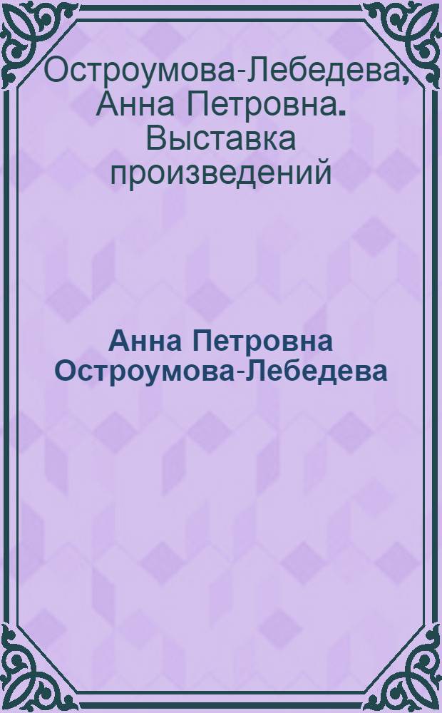 Анна Петровна Остроумова-Лебедева : Каталог выставки