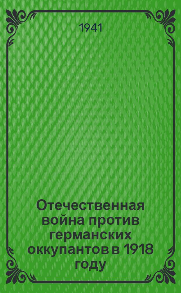 Отечественная война против германских оккупантов в 1918 году : Сборник : Документы