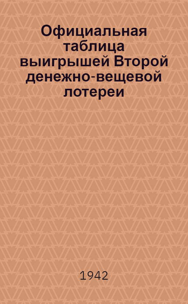 Официальная таблица выигрышей Второй денежно-вещевой лотереи : Тираж выигрышей производился с 15-го ноября по 21-е ноября 1942 г. в Москве