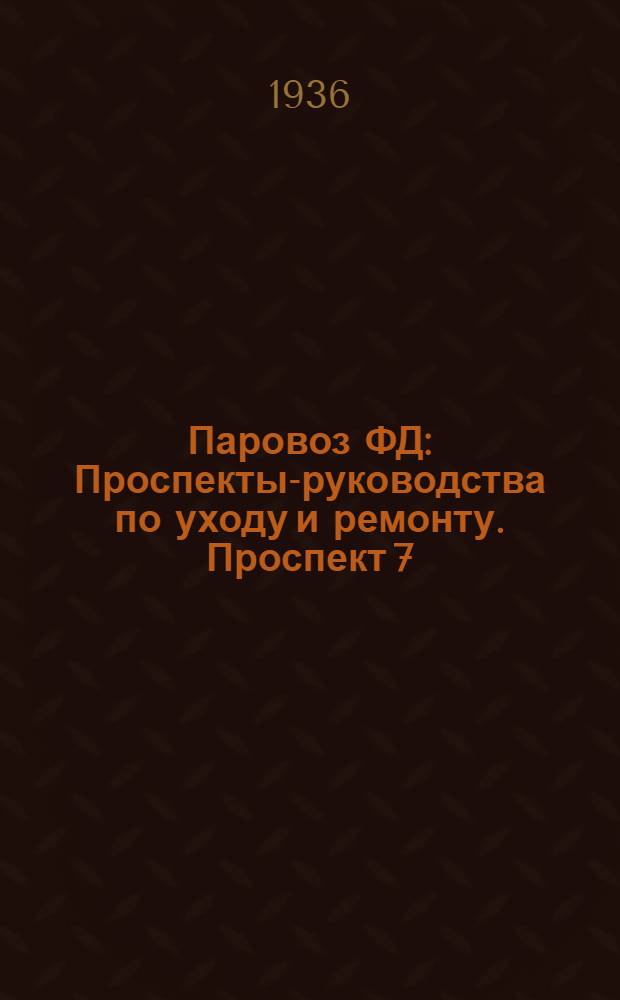 Паровоз ФД : Проспекты-руководства по уходу и ремонту. Проспект 7 : Паровая машина и парораспределительный механизм