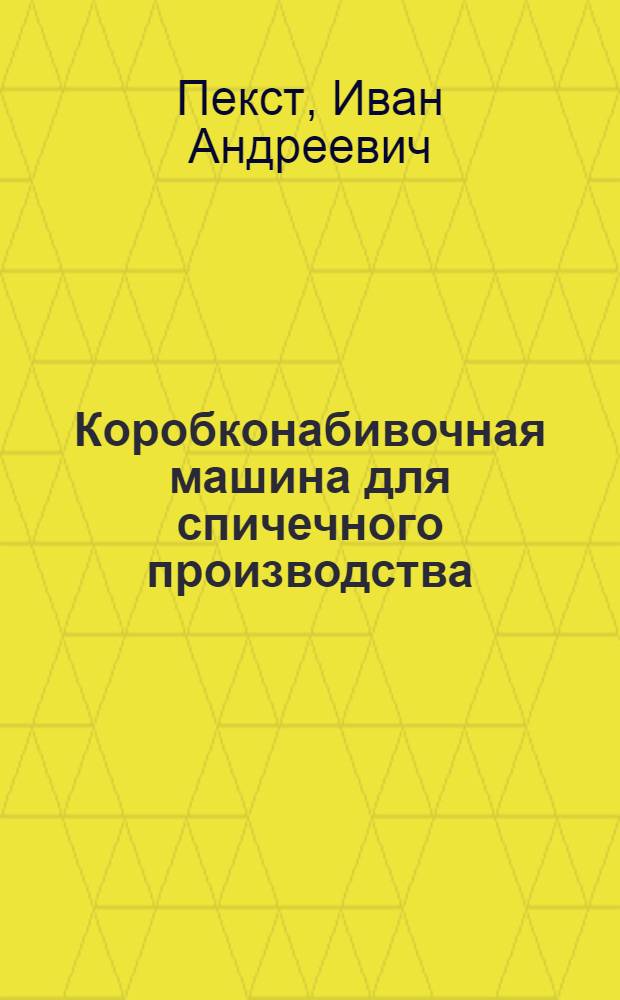 Коробконабивочная машина для спичечного производства : Пособие по техминимуму для рабочих спичечного производства