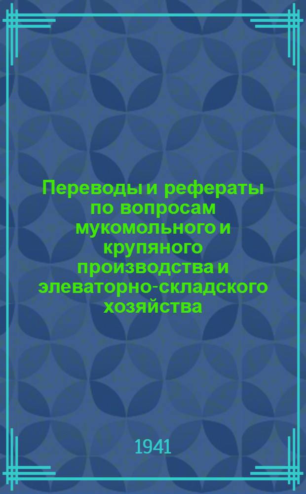 Переводы и рефераты по вопросам мукомольного и крупяного производства и элеваторно-складского хозяйства : Вып. 1-. Вып. 3