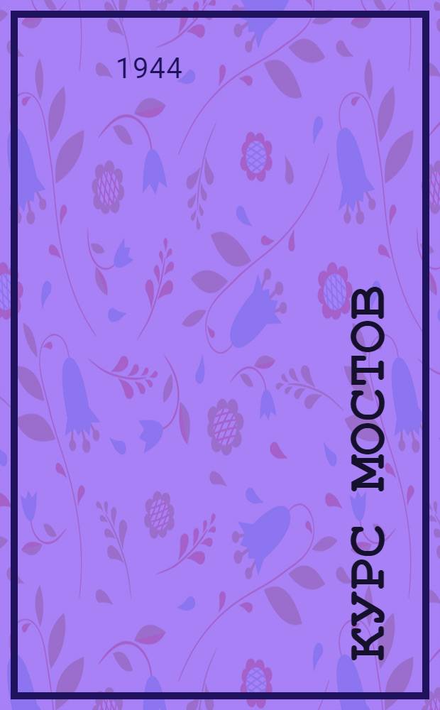 Курс мостов : Допущ. ВКВШ при СНК СССР в качестве учебника для специальности "Мосты" втузов ж.-д. транспорта. Т. 1-. Т. 1 : Каменные мосты