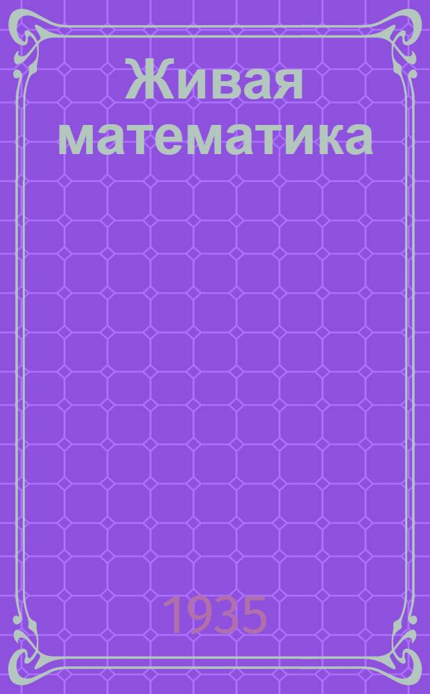 Живая математика : Мат. рассказы и головоломки
