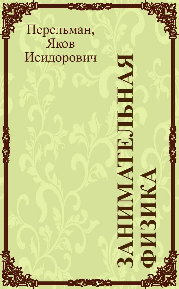 Занимательная физика : Парадоксы, головоломки, задачи, опыты, замысловатые вопросы и рассказы из области физики ... : Кн. 1-