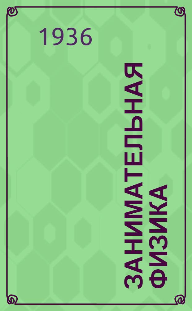 Занимательная физика : Парадоксы, головоломки, задачи, опыты, замысловатые вопросы и рассказы из области физики ... Кн. 1-. Кн. 1