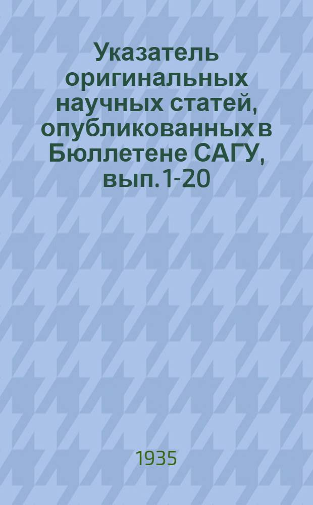 Указатель оригинальных научных статей, опубликованных в Бюллетене САГУ, вып. 1-20