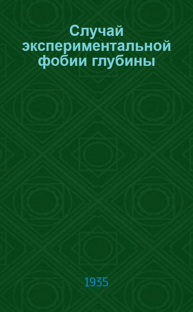 Случай экспериментальной фобии глубины : Из Физиол. отд. Ленингр. филиала ВИЭМ ... : Предварительное сообщение