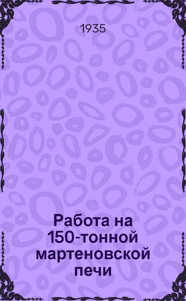 Работа на 150-тонной мартеновской печи