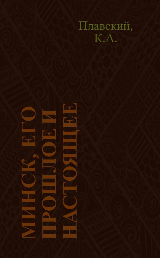 Минск, его прошлое и настоящее : Очерк