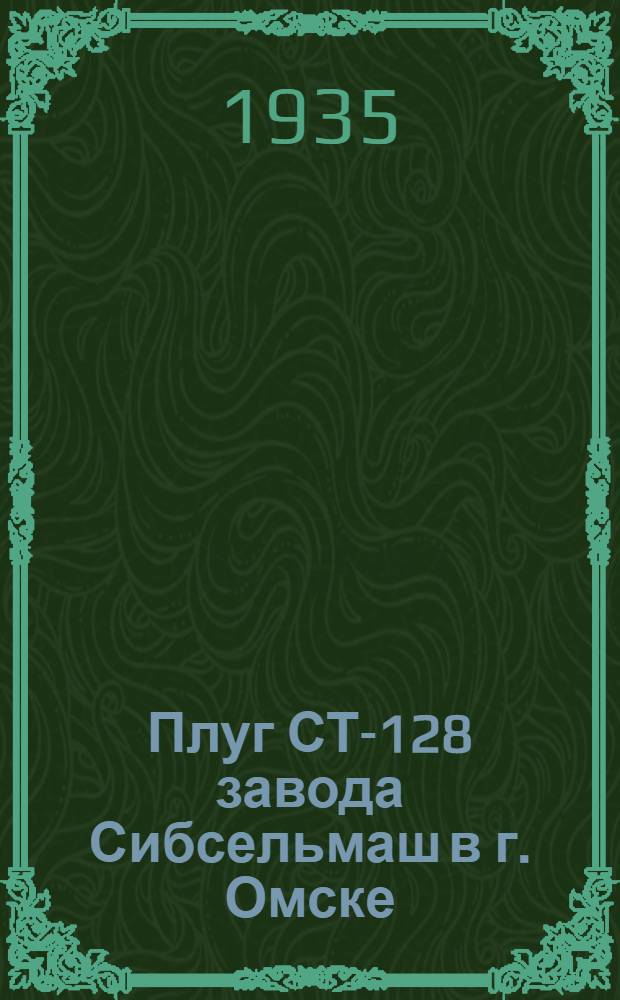 Плуг СТ-128 завода Сибсельмаш в г. Омске : Руководство по сборке, уходу и применению