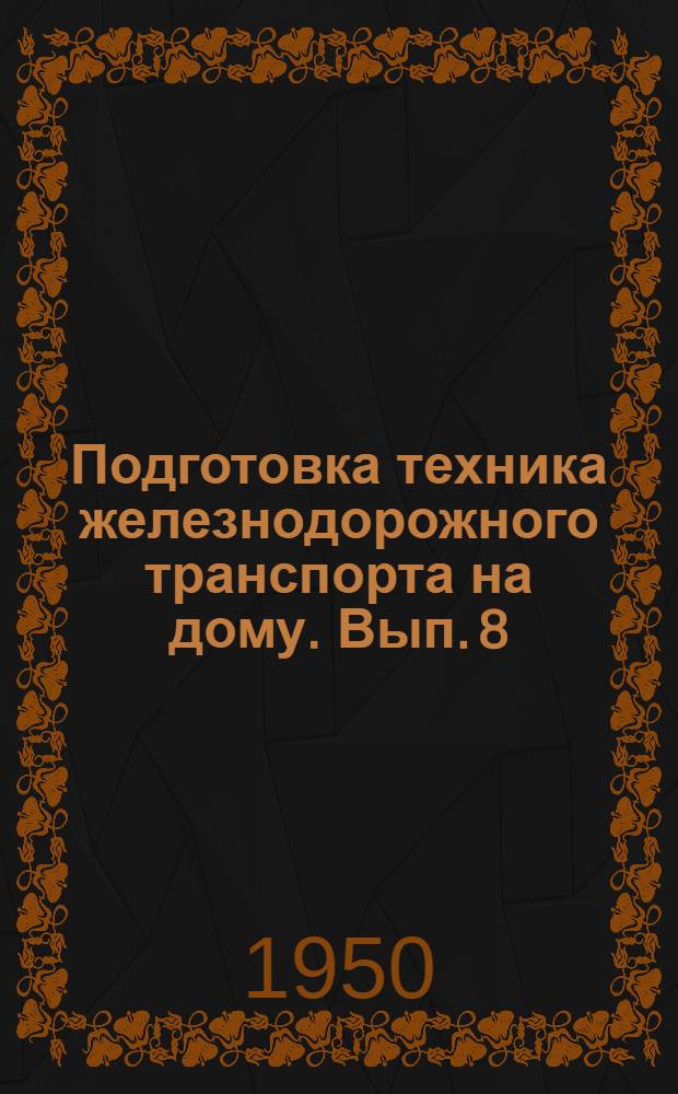 Подготовка техника железнодорожного транспорта на дому. Вып. 8 : Для специальности "Паровозное хозяйство"