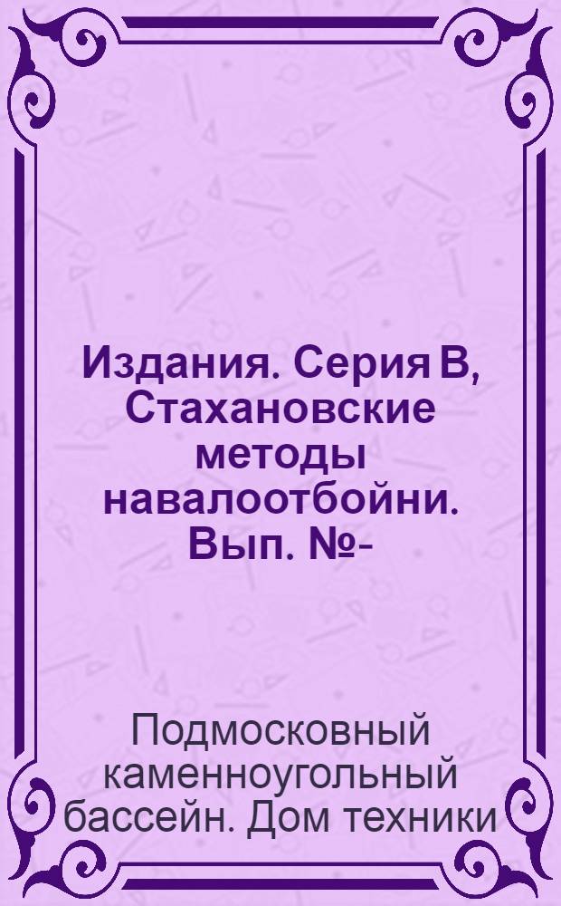[Издания]. Серия В, Стахановские методы навалоотбойни. Вып. №-