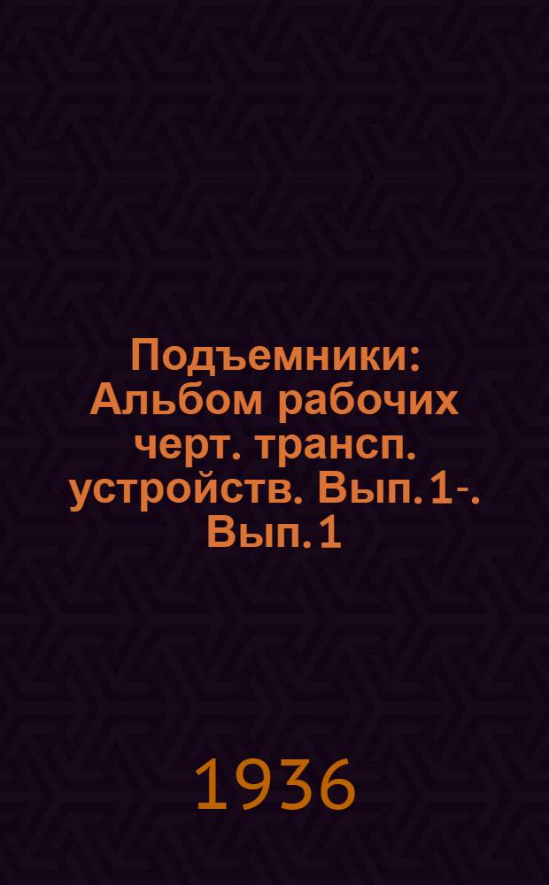 Подъемники : Альбом рабочих черт. трансп. устройств. Вып. 1-. Вып. 1