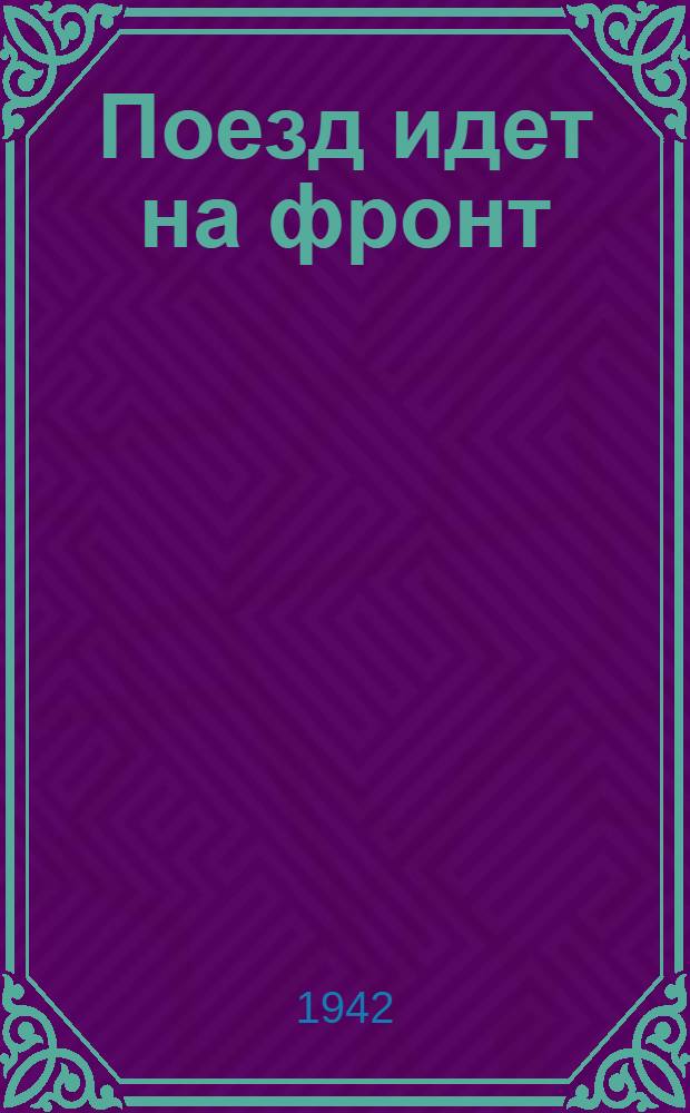 Поезд идет на фронт : Сборник