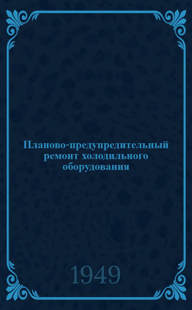 Планово-предупредительный ремонт холодильного оборудования : (Руководство)