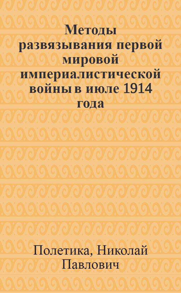 Методы развязывания первой мировой империалистической войны в июле 1914 года : Тезисы к диссерт. на соискание ученой степени д-ра ист. наук