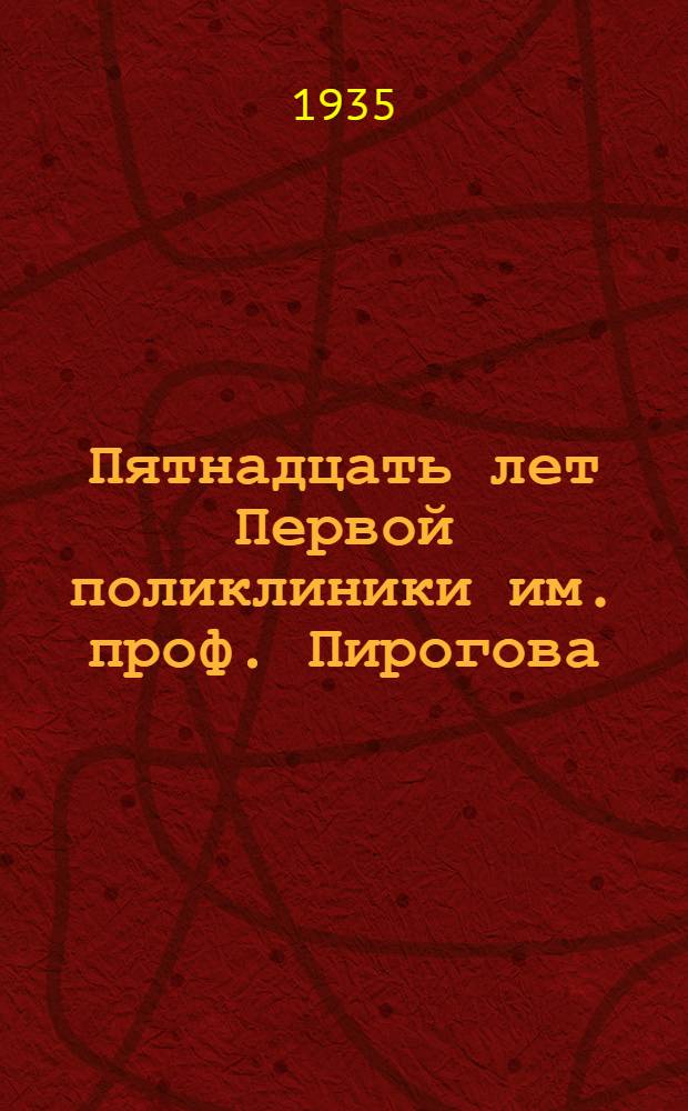 Пятнадцать лет Первой поликлиники им. проф. Пирогова : Сборник статей