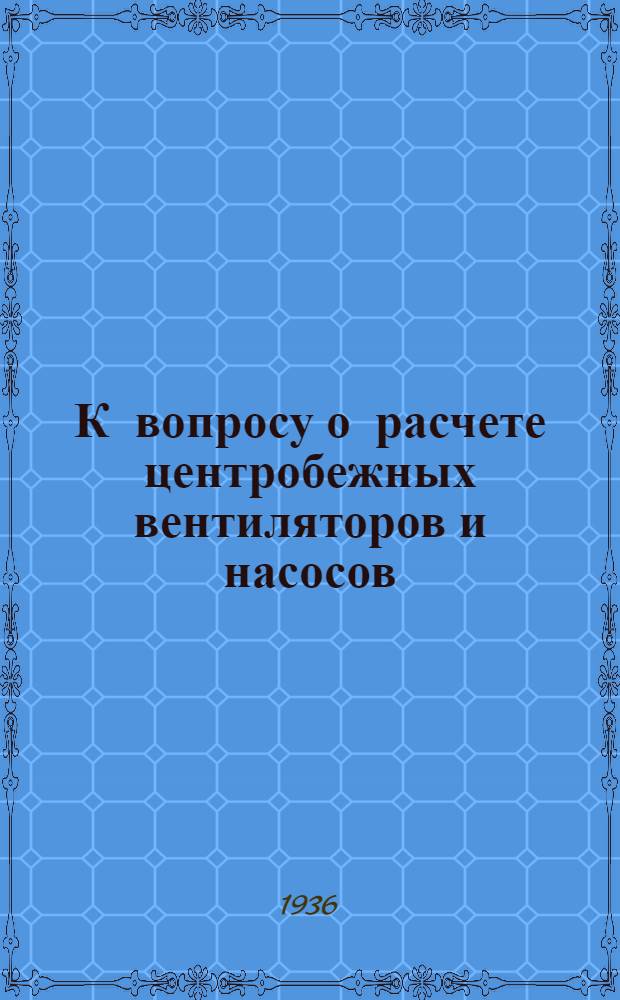 К вопросу о расчете центробежных вентиляторов и насосов : I-. 2