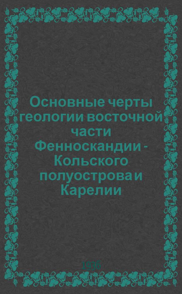Основные черты геологии восточной части Фенноскандии - Кольского полуострова и Карелии; и очередные проблемы геохронологии по радиоактивному распаду