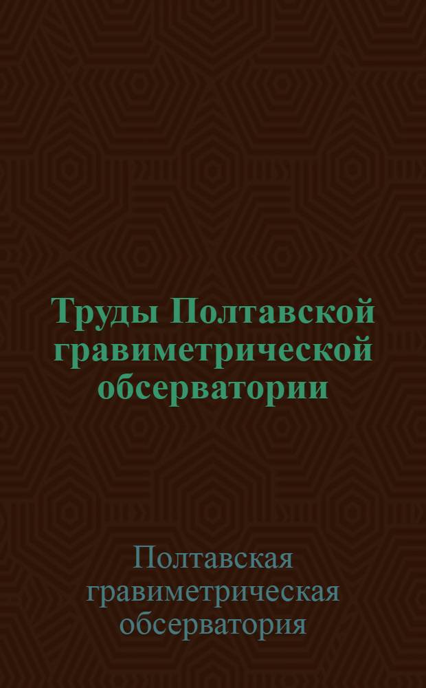 Труды Полтавской гравиметрической обсерватории : Т. 1-