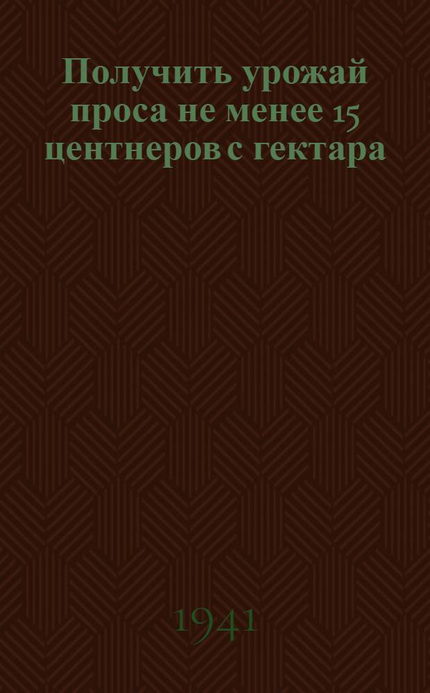 Получить урожай проса не менее 15 центнеров с гектара : Орджоникидз. край : Сб. статей и материалов