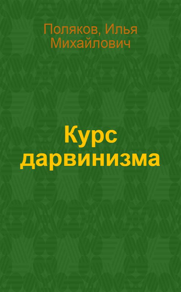 Курс дарвинизма : Утв. ВКВШ при СНК СССР в качестве учебника для ун-тов и пед. ин-тов. Ч. 1-