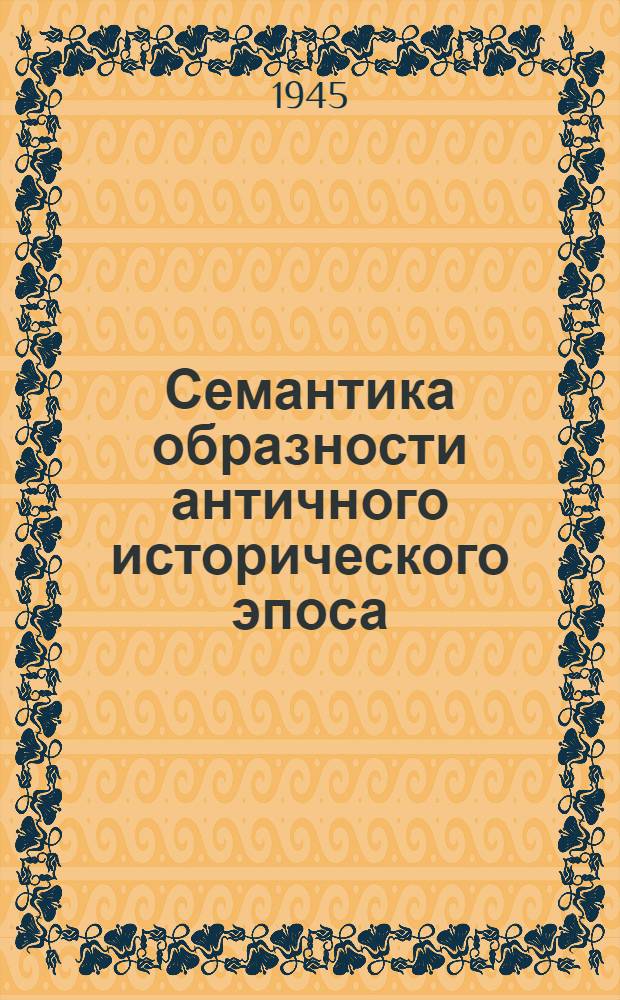 Семантика образности античного исторического эпоса : (5 в. до н. э. - 1 в. н. э.) : Тезисы к диссертации на соискание учен. степени канд. филол. наук
