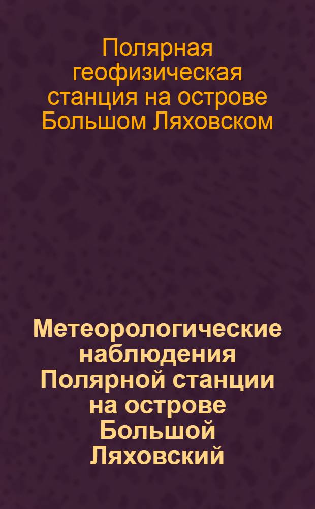 Метеорологические наблюдения Полярной станции на острове Большой Ляховский : зимовки:1928-1929, 1929-1930, 1930-1931