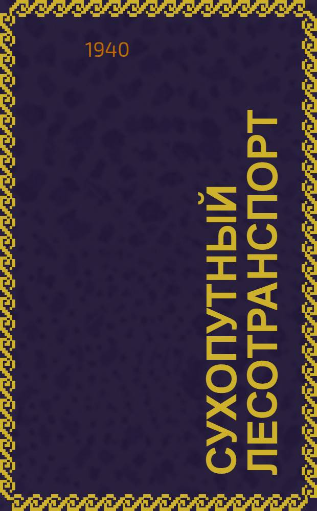 Сухопутный лесотранспорт : Утв. ВКВШ при СНК СССР в качестве учебника для лесотехн. вузов. Т. 1-