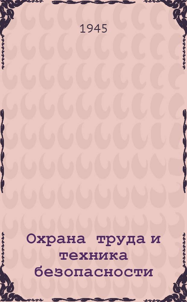 Охрана труда и техника безопасности : Сборник важнейших правил и постановл. (ВЦСПС, ЦК ВКП(б), СНК СССР и др. орг-ций). Ч. 1-