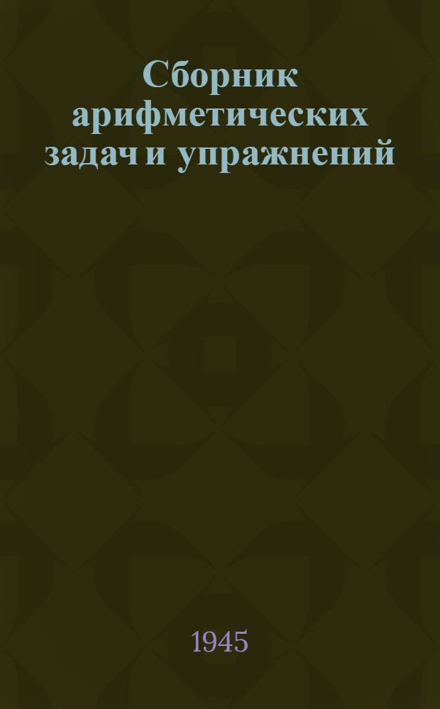 Сборник арифметических задач и упражнений : Для нач. школы Утв. НКП РСФСР. Ч. 4 : Для 4-го класса
