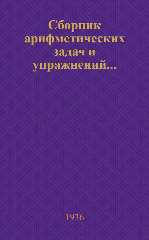 Сборник арифметических задач и упражнений .. : Для ... начальной школы Утв. Наркомпросом РСФСР. Ч. 1-. Ч. 1 : Для 3 класса