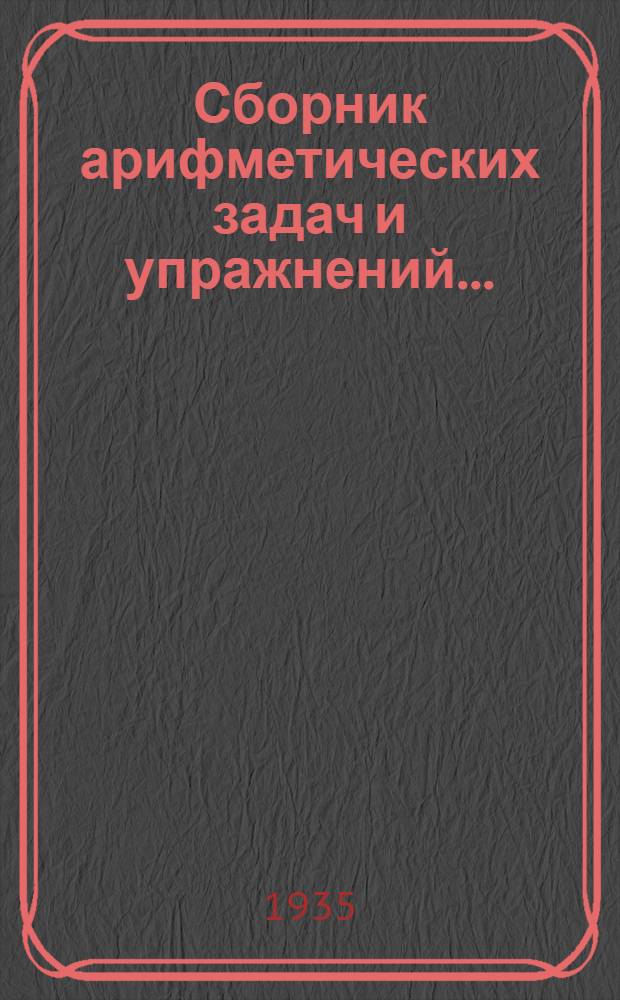 Сборник арифметических задач и упражнений ... : Для ... начальной школы : Утв. Наркомпросом РСФСР. Ч. 1-