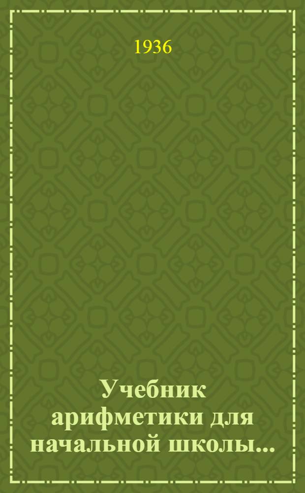 Учебник арифметики для начальной школы ... : Утв. Наркомпросом РСФСР. Ч. I-