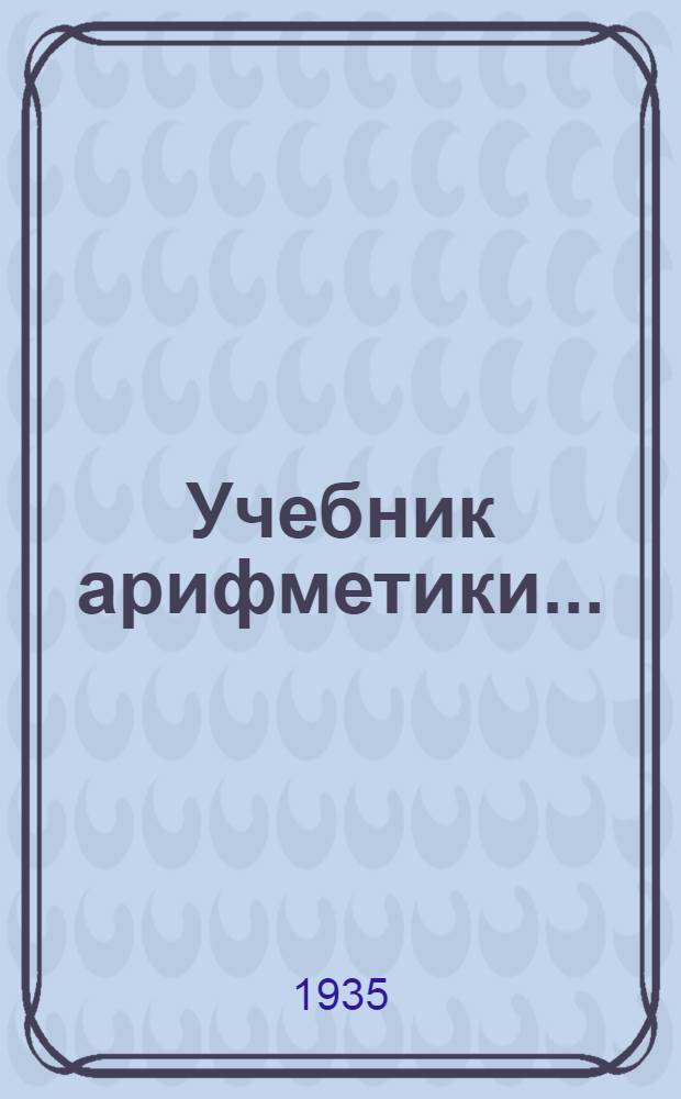 Учебник арифметики .. : [В помощь учителю]. Ч. 1-. Ч. 1