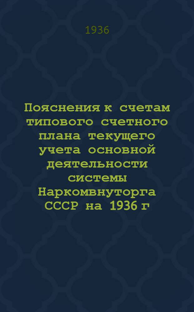 Пояснения к счетам типового счетного плана текущего учета основной деятельности системы Наркомвнуторга СССР на 1936 г.