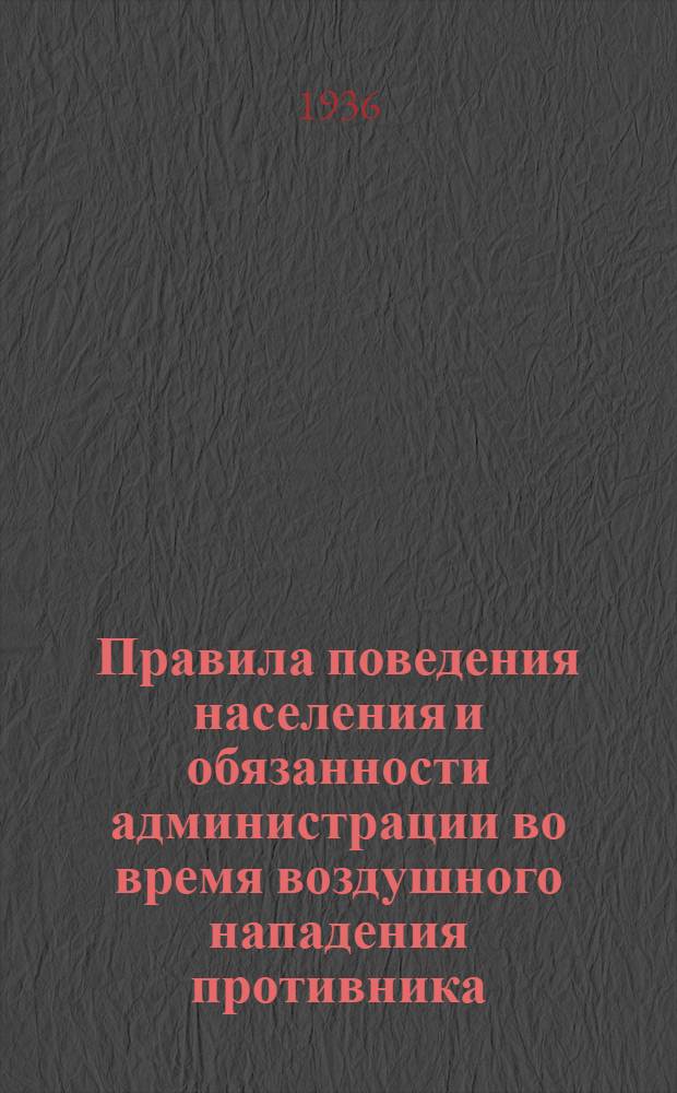 Правила поведения населения и обязанности администрации во время воздушного нападения противника : Утв. Президиумом Ленингр. совета р. к. и к. д. 17 сент. 1935 г