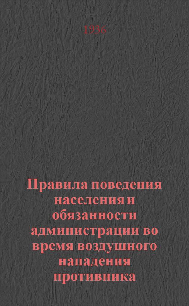 Правила поведения населения и обязанности администрации во время воздушного нападения противника : Утв. Президиумом Ленингр. совета р. к. и к. д. 17 сент. 1935 г